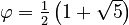{\textstyle \varphi = \tfrac12\left(1 + \sqrt{5}\right)}