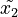 \tilde{x_2}