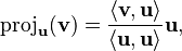 {\displaystyle \operatorname{proj}_{\mathbf{u}} (\mathbf{v}) = \frac{\langle \mathbf{v}, \mathbf{u}\rangle}{\langle \mathbf{u}, \mathbf{u}\rangle}{\mathbf{u}} , }