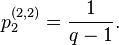 {\displaystyle  \begin{align}
	p_2^{(2,2)}= \frac{1}{q-1}.
 \end{align}}