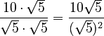 \frac{10 \cdot \sqrt{5}}{\sqrt{5} \cdot \sqrt{5}} = \frac{10\sqrt{5}}{(\sqrt{5})^2}