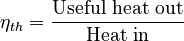 \eta_{th} = \frac{\text{Useful heat out}}{\text{Heat in}}