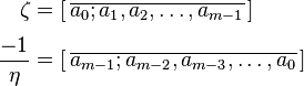 
\begin{align}
\zeta& = [\,\overline{a_0;a_1,a_2,\dots,a_{m-1}}\,]\\[3pt]
\frac{-1}{\eta}& = [\,\overline{a_{m-1};a_{m-2},a_{m-3},\dots,a_0}\,]\,
\end{align}
