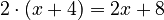 2 \cdot (x+4)=2x+8