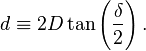 d \equiv 2 D \tan \left( \frac{\delta}{2} \right).