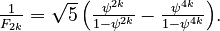 \textstyle \frac{1}{F_{2 k}} = \sqrt{5} \left(\frac{\psi^{2 k}}{1-\psi^{2 k}} - \frac{\psi^{4 k}}{1-\psi^{4 k}} \right)\!.