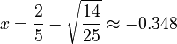 x = \frac{2}{5} - \sqrt\frac{14}{25} \approx -0.348