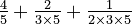 \tfrac45+\tfrac2{3\times5}+\tfrac1{2\times3\times5}