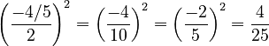  \left(\frac{-4/5}{2}\right)^2 = \left(\frac{-4}{10}\right)^2 = \left(\frac{-2}{5}\right)^2 = \frac{4}{25} 