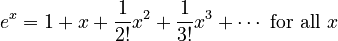 e^{x} = 1 + x + \frac{1}{2!} x^{2} + \frac{1}{3!} x^{3} + \cdots\text{ for all } x \!