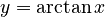 y = \arctan x
