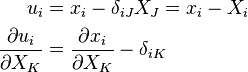 {\displaystyle \begin{align}
u_i & = x_i - \delta_{iJ} X_J = x_i - X_i\\
\frac{\partial u_i}{\partial X_K} & = \frac{\partial x_i}{\partial X_K} - \delta_{iK}
\end{align}}