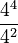 \frac{4^4}{4^2}