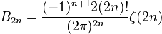  B_{2n} = \frac {(-1)^{n+1}2(2n)!} {(2\pi)^{2n}} \zeta(2n) \quad 