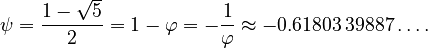{\displaystyle 
\psi = \frac{1 - \sqrt{5}}{2} = 1 - \varphi = - {1 \over \varphi} \approx -0.61803\,39887\ldots.
}