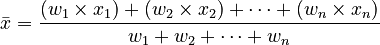 {\displaystyle \bar{x} = \frac{ (w_1 \times x_1) + (w_2 \times x_2) + \cdots + (w_n \times x_n) }{ w_1 + w_2 + \cdots + w_n }}