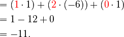 \begin{align}
&= ({\color{red}1} \cdot 1) + ({\color{red}2} \cdot (-6)) + ({\color{red}0} \cdot 1) \\
&= 1 - 12 + 0 \\
&= -11.
\end{align}
