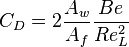 {\displaystyle C_D = 2\frac{A_w}{A_f}\frac{Be}{Re_L^2}}