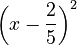 \left(x - \frac{2}{5}\right)^2