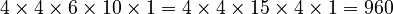 4 \times 4 \times 6 \times 10 \times 1 = 4 \times 4 \times 15 \times 4 \times 1 = 960