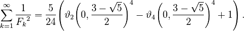 {\displaystyle \sum_{k=1}^\infty \frac{1}{{F_k}^2} = \frac{5}{24} \!\left(\vartheta_2\!\left(0, \frac{3-\sqrt 5}{2}\right)^4 - \vartheta_4\!\left(0, \frac{3-\sqrt 5}{2}\right)^4 + 1 \right).}