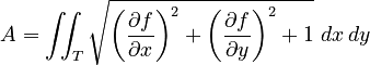 \begin{align}
A 
&{} = \iint_T \sqrt{\left({\partial f \over \partial x}\right)^2+\left({\partial f \over \partial y}\right)^2+1}\, \,  dx\, dy
\end{align}