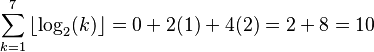 
\sum_{k=1}^7 \left \lfloor \log_2(k) \right \rfloor = 0 + 2(1) + 4(2) = 2 + 8 = 10
