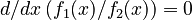 d/dx\, (f_1(x)/f_2(x))=0