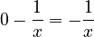 0 - \frac{1}{x} = -\frac{1}{x}