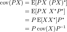 \begin{align}
\operatorname{cov}(PX) &= \operatorname{E}[PX~(PX)^{*}]\\
 &= \operatorname{E}[PX~X^{*}P^{*}]\\
 &= P\operatorname{E}[XX^{*}]P^{*}\\
 &= P\operatorname{cov}(X)P^{-1}\\
\end{align}