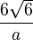 \frac{6\sqrt{6}}{a}
