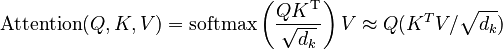 {\displaystyle \text{Attention}(Q, K, V) = \text{softmax}\left(\frac{QK^\mathrm{T}}{\sqrt{d_k}}\right)V \approx Q(K^TV/\sqrt{d_k})
}