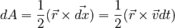 dA = \frac{1}{2} (\vec{r} \times \vec{dx})
= \frac{1}{2} (\vec{r} \times \vec{v} dt)
