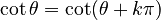 \quad \cot\theta = \cot(\theta + k\pi)
