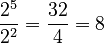 \frac{2^5}{2^2} = \frac{32}{4} = 8