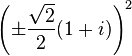 \left( \pm \frac{\sqrt{2}}{2} (1 + i) \right)^2 \ 