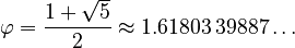 {\displaystyle 
\varphi = \frac{1 + \sqrt{5}}{2} \approx 1.61803\,39887\ldots
}