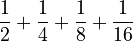 \frac{1}{2} + \frac{1}{4} + \frac{1}{8} + \frac{1}{16}