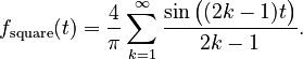 {\displaystyle  f_\text{square}(t) = \frac{4}{\pi} \sum_{k=1}^\infty {\sin \big( (2k-1)t \big) \over 2k-1}.}