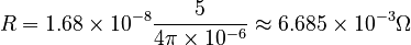 R = 1.68 \times 10^{-8} \frac{5}{4\pi \times 10^{-6}} \approx 6.685 \times 10^{-3}\Omega \,