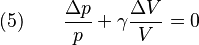  \text{(5)} \qquad \frac{\Delta p}{p} + \gamma \frac{\Delta V}{V} = 0 