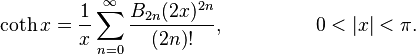  \begin{align}
\coth x & {} = \frac{1}{x} \sum_{n=0}^\infty \frac{B_{2n} (2x)^{2n}}{(2n)!},&  \qquad \qquad 0 < |x| < \pi.
\end{align} 