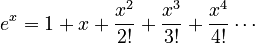 e ^{x} = 1 + x + {x^{2}\over{2!}} + {x^{3}\over{3!}} + {x^{4}\over{4!}} \cdots