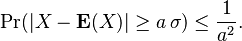 \Pr(|X - {\mathbf E}(X)| \ge a\,\sigma )\le \frac {1}{a^2}.
