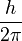 \frac{h}{2\pi} 