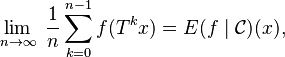 \lim_{n\rightarrow\infty}\;  \frac{1}{n} \sum_{k=0}^{n-1} f(T^k x)=E(f \mid \mathcal{C})(x),