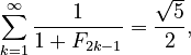 {\displaystyle \sum_{k=1}^\infty \frac{1}{1+F_{2 k-1}} = \frac{\sqrt{5}}{2},}