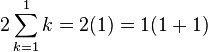 2\sum_{k=1}^1 k=2(1)=1(1+1)