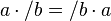 a \cdot /b = /b \cdot a