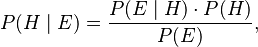 {\displaystyle P(H \mid E) = \frac{P(E \mid H) \cdot P(H)}{P(E)},}